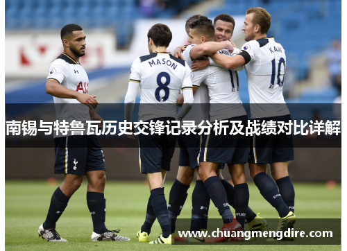 南锡与特鲁瓦历史交锋记录分析及战绩对比详解